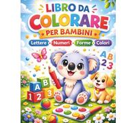 Libro da Colorare per Bambini: Numeri, Lettere, Forme e Colori - Libro Educativo per Bambini dai 3 ai 6 Anni (Impariamo Colorando)