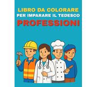 Libro da Colorare per Imparare il Tedesco - Mestieri: Scopri tanti mestieri divertenti, impara i loro nomi in tedesco e colorali come vuoi