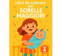 Libro da colorare per sorelle maggiori età: Dai 4 anni: attesa del bebè con scene di famiglia, routine quotidiana e disegni facili a linee spesse per bambine prescolari