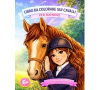 Libro da Colorare sui Cavalli per Bambine: Un’avventura creativa tra cavalli, amicizia ed equitazione - per bambine dai 6 ai 10 anni