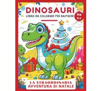 Libro da Colorare sui Dinosauri per Bambini 5-7 Anni: La straordinaria avventura di Natale - Un Magico Viaggio di Gioia e Meraviglia per Bambini e Bambine con 51 Pagini Divertenti da Colorare