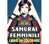 Libro Da Colorare Sui Samurai Femminili: Pagine Di Donne Guerriere Giapponesi Che Trasudano Bellezza E Soggezione Da Ronin Con Katana A Generali In ... Dallo Stress | Bambini Adulti Adolescenti