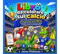 Libro da colorare sul calcio: Una raccolta creativa di gol leggendari, giocatori straordinari, scene di stadi, trofei e incredibili momenti di calcio ... lo stress e favorire il relax degli adulti