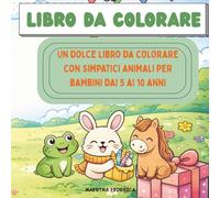 LIBRO DA COLORARE: Un dolce libro da colorare con simpatici animali per bambini dai 5 ai 10 anni