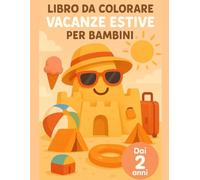 Libro da Colorare Vacanze Estive per Bambini: Primo libro da colorare per bimbi piccoli: disegni grandi e semplici con mare, gelati, valigie, castelli di sabbia, campeggio e piscina