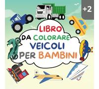 Libro da Colorare Veicoli per Bambini dai 2 anni: 50 Grandi Disegni da Colorare per Bambini