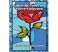 Libro da Colorare Vetro Colorato Fantasia e Ispirazione: Disegni per il sollievo dallo stress e il relax per adulti, anziani e adolescenti con ... magiche, vetrate, unicorni e altro ancora!