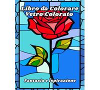 Libro da Colorare Vetro Colorato Fantasia e Ispirazione: Disegni per il sollievo dallo stress e il relax per adulti, anziani e adolescenti con ... magiche, vetrate, unicorni e altro ancora!