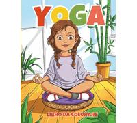 Libro da Colorare Yoga per Bambini: 50 pagine divertenti con posizioni, mindfulness e rilassamento per bambini dai 4 agli 8 anni