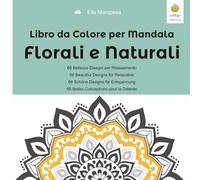 Libro da Colore per Mandala Florali e Naturali: 66 Bellezze Disegni per Rilassamento , 66 Beautiful Designs for Relaxation, 66 Schöne Designs für ... (Ella Maropesa - Serie Creativa da Colorare)