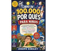LIBRO DE 100000 POR QUÉS PARA NIÑOS: La enciclopedia definitiva de preguntas y respuestas sobre ciencia, espacio, la Tierra, tecnología y misterios cotidianos para niños curiosos de 6 a 12 años.