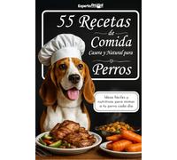 Libro de 55 Recetas de Comida Casera y Natural para Perros: Recetas Saludables y Fáciles para perros más sanos y felices