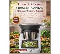 Libro de Cocina a Base de Plantas de Monsieur Cuisine Smart: Recetas veganas sencillas y deliciosas para tu electrodoméstico de cocina inteligente
