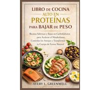 Libro de Cocina Alto en Proteínas para Bajar de Peso: Recetas Sabrosas y Bajas en Carbohidratos para Acelerar el Metabolismo, Controlar los Antojos y Transformar tu Cuerpo de Forma Natural