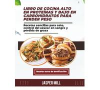 LIBRO DE COCINA ALTO EN PROTEÍNAS Y BAJO EN CARBOHIDRATOS PARA PERDER PESO: Recetas sencillas para ceto, control del azúcar en sangre y pérdida de grasa