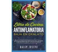 Libro de cocina antiinflamatoria baja en oxalatos: Recetas saludables para principiantes para controlar Inflamación,dolor y cálculos renales