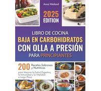 Libro de Cocina Baja en Carbohidratos con Olla a Presión para Principiantes: 200 Recetas Sabrosas y Nutritivas para Mejorar la Salud Digestiva, la Inmunidad y la Vitalidad a Largo Plazo