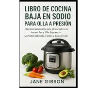 LIBRO DE COCINA BAJA EN SODIO PARA OLLA A PRESIÓN: Recetas Saludables para el Corazón con Instant Pot y Olla Express - Comidas Sabrosas, Fáciles y Bajas en Sal