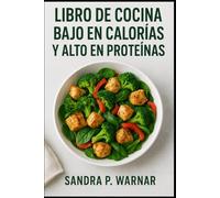 LIBRO DE COCINA BAJO EN CALORÍAS Y ALTO EN PROTEÍNAS: Recetas Deliciosas para Perder Peso, Mantener Músculo y Tener Energía
