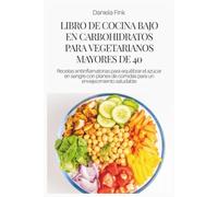 LIBRO DE COCINA BAJO EN CARBOHIDRATOS PARA VEGETARIANOS MAYORES DE 40: Recetas antiinflamatorias para equilibrar el azúcar en sangre con planes de comidas para un envejecimiento saludable