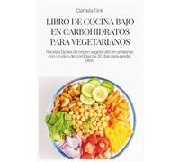 LIBRO DE COCINA BAJO EN CARBOHIDRATOS PARA VEGETARIANOS: Recetas fáciles de origen vegetal alto en proteínas con un plan de comidas de 30 días para perder peso