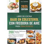 Libro de Cocina Bajo en Colesterol con Freidora de Aire para Principiantes: 200 Recetas Deliciosas y Fáciles para Reducir el Colesterol Malo y Mejorar la Salud del Corazón