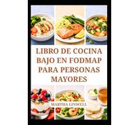 LIBRO DE COCINA BAJO EN FODMAP PARA PERSONAS MAYORES: Recetas fáciles de digerir para el bienestar diario