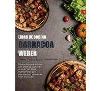 Libro de Cocina Barbacoa Weber: Recetas frescas y sabrosas para todos los asadores de jardín | La Biblia imprescindible para principiantes y expertos en boxes avanzados