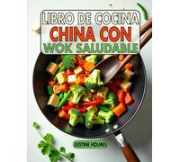 Libro De Cocina China Con Wok Saludable: +70 Recetas Frescas Y Sabrosas Para Saltear Alimentos Nutritivos en Casa