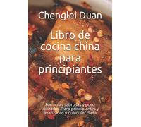 Libro de cocina china para principiantes: Fórmulas sabrosas y poco utilizadas. Para principiantes y avanzados y cualquier dieta