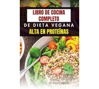LIBRO DE COCINA COMPLETO DE DIETA VEGANA ALTA EN PROTEÍNAS: Recetas fáciles para aumentar la fuerza, la nutrición y el bienestar