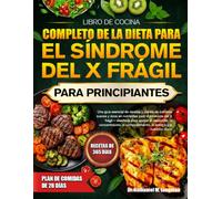 LIBRO DE COCINA COMPLETO DE LA DIETA PARA EL SÍNDROME DEL X FRÁGIL PARA PRINCIPIANTES: Una guía esencial de recetas y planes de comidas suaves y ricos ... apoyar el desarrollo, la concentraci......