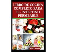 LIBRO DE COCINA COMPLETO PARA EL INTESTINO PERMEABLE: Deliciosas Recetas Para mejorar la Salud y las Funciones Digestivas
