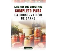 LIBRO DE COCINA COMPLETO PARA LA CONSERVACIÓN DE CARNE: 50 recetas fáciles para almacenar y disfrutar proteínas de forma segura en casa