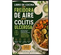 LIBRO DE COCINA CON FREIDORA DE AIRE PARA COLITIS ULCEROSA: Recetas sencillas, fáciles y fáciles para freidora de aire: ideales para comidas diarias, planificación de menús y una cocina sin estrés
