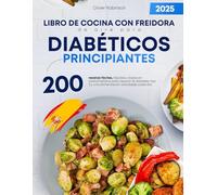 Libro de cocina con freidora de aire para diabéticos principiantes: 200 recetas fáciles, rápidas y bajas en carbohidratos para apoyar la diabetes tipo 2 y una alimentación saludable cada día