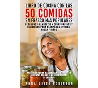 LIBRO DE COCINA CON LAS 50 COMIDAS EN FRASCO MÁS POPULARES: Desayunos, almuerzos y cenas rápidos y deliciosos para acampadas, oficina, hogar y niños