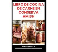 LIBRO DE COCINA DE CARNE EN CONSERVA AMISH: Método sencillo para conservar carne y ternera para su uso futuro