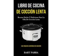 Libro de cocina de cocción lenta: Recetas fáciles y deliciosas para la olla de cocción lenta (Las mejores comidas de cocción)