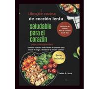 Libro de cocina de cocción lenta saludable para el corazón para principiantes: Comidas bajas en sodio fáciles de preparar para reducir el riesgo y fortalecer la función cardíaca
