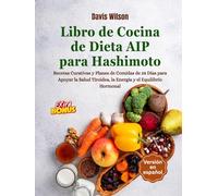 Libro de Cocina de Dieta AIP para Hashimoto: Recetas Curativas y Planes de Comidas de 28 Días para Apoyar la Salud Tiroidea, la Energía y el Equilibrio Hormonal