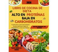 Libro de cocina de dieta alta en proteínas baja en carbohidratos: Tu guía paso a paso para preparar recetas deliciosas, bajas en carbohidratos y ricas en proteínas