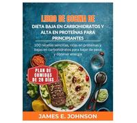 LIBRO DE COCINA DE DIETA BAJA EN CARBOHIDRATOS Y ALTA EN PROTEÍNAS PARA PRINCIPIANTES: 100 recetas sencillas, ricas en proteínas y bajas en ... energía (Easy, Quick & Simple Cookbooks)