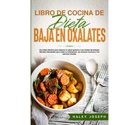 LIBRO DE COCINA DE DIETA BAJA EN OXALATOS: Una dieta efectiva para mejorar tu salud general y tus niveles de energía.Recetas saludables para tratar la ... dolores crónicos y los cálculos renales.