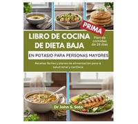 LIBRO DE COCINA DE DIETA BAJA EN POTASIO PARA PERSONAS MAYORES: Recetas fáciles y planes de alimentación para la salud renal y cardíaca