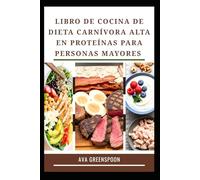 LIBRO DE COCINA DE DIETA CARNÍVORA ALTA EN PROTEÍNAS PARA PERSONAS MAYORES: Recetas deliciosas y saludables para tener energía