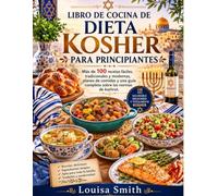 LIBRO DE COCINA DE DIETA KOSHER PARA PRINCIPIANTES: Más de 100 recetas fáciles, tradicionales y modernas, planes de comidas y una guía completa sobre las normas de kashrut.