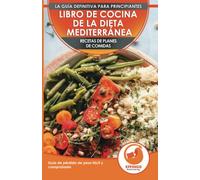 Libro De Cocina De Dieta Mediterránea Para Principiantes: Guía Para La Pérdida De Peso Fácil Y Comprobada Recetas De Planes De Comidas (Libro En Español / Mediterranean Diet Spanish Book)