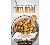 Libro de cocina de dieta renal, La guía para principiantes de una dieta baja en proteínas, sodio, potasio y fósforo para el riñón