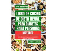 LIBRO DE COCINA DE DIETA RENAL PARA DIABETES PARA PERSONAS MAYORES: Desbloquee una salud óptima con recetas bajas en sodio, fósforo, potasio y carbohidratos, repletas de nutrientes y llenas de sabor